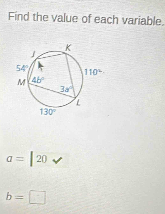 Find the value of each variable.
a=|20
b=□