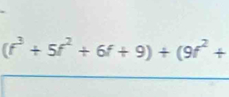 (f^3+5f^2+6f+9)+(9f^2+