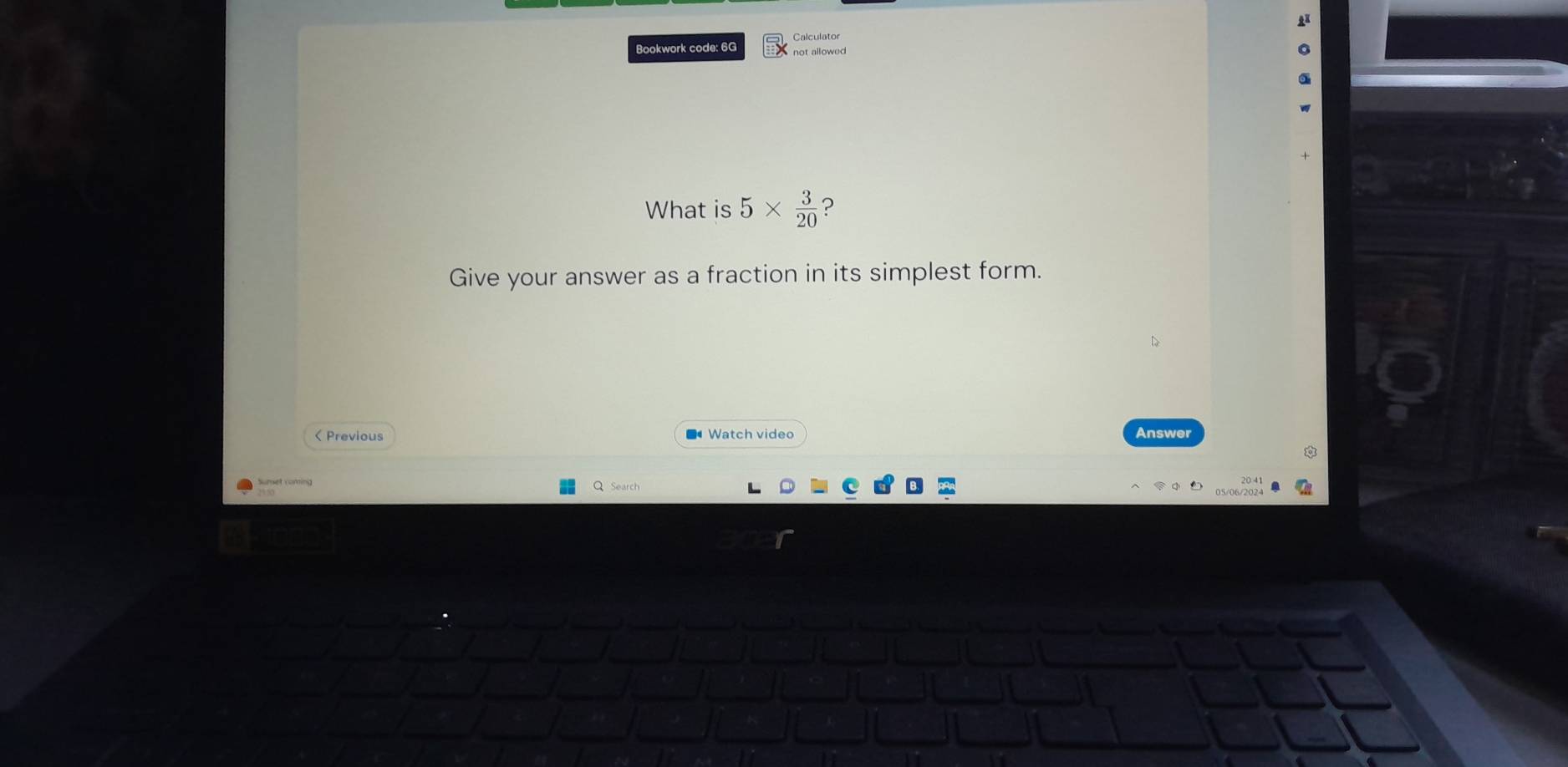 Calculator 
Bookwork code: 6G not allowed 
What is 5*  3/20  ? 
Give your answer as a fraction in its simplest form. 
< Previous ■ Watch video Answer