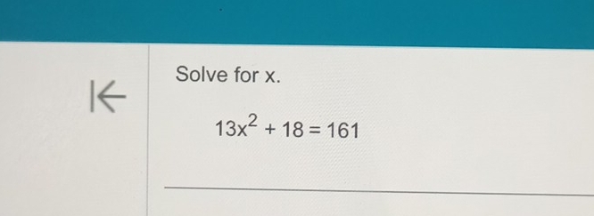 Solve for x.
13x^2+18=161
_