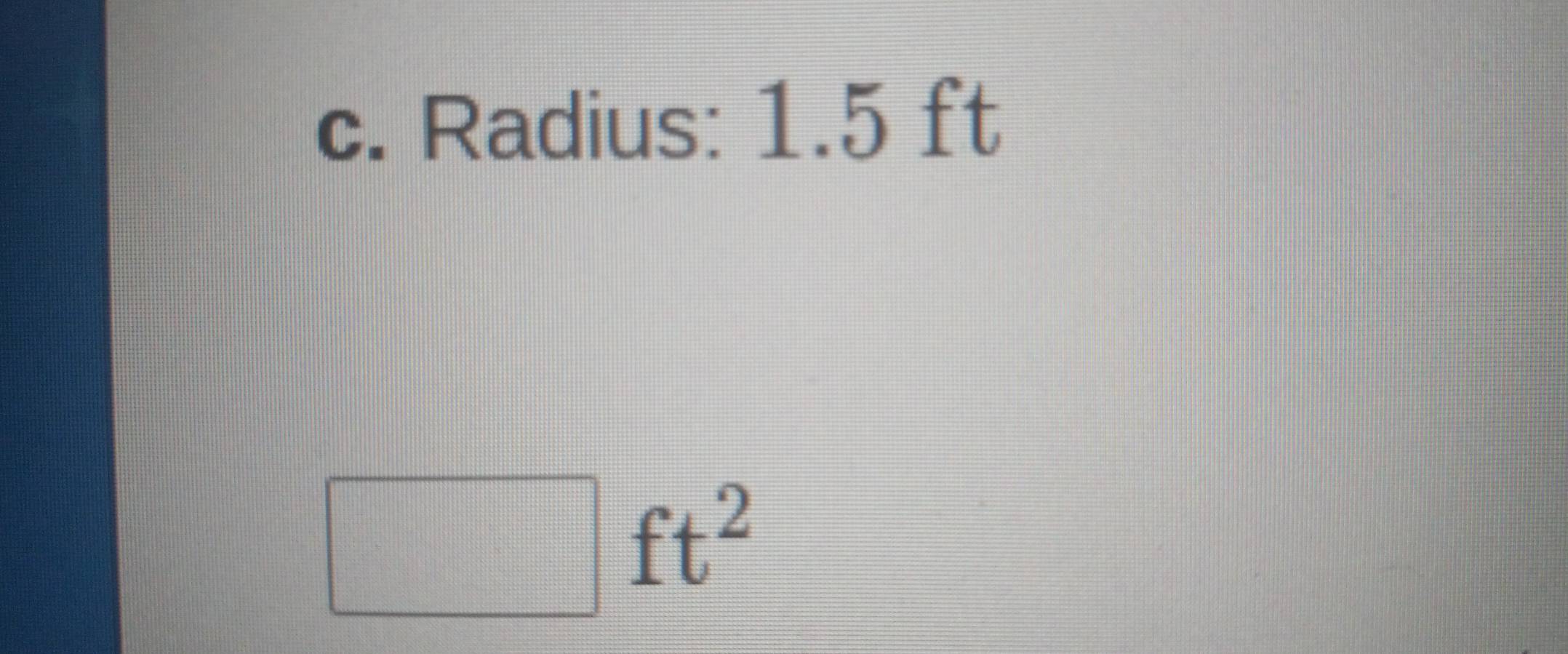 Radius: 1.5 ft
□°□ 
ft^2