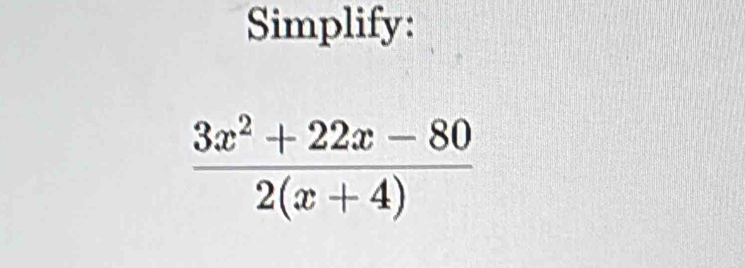 Simplify:
 (3x^2+22x-80)/2(x+4) 