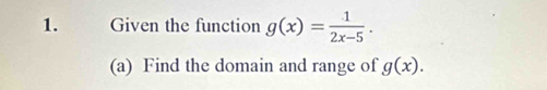 Given the function g(x)= 1/2x-5 . 
(a) Find the domain and range of g(x).