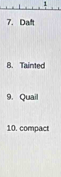 1 
7. Daft 
8. Tainted 
9. Quail 
10. compact