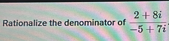 Rationalize the denominator of  (2+8i)/-5+7i 