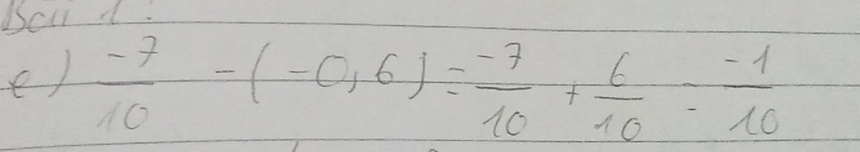 bol d. 
e)  (-7)/10 -(-0,6)= (-7)/10 + 6/10 = (-1)/10 