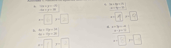 A ctivd a d 1 :
a. 12x+y=-70
C. 3x+8y=75
-6x+y=38
-x+4y=35
x= y=
x= y=
b. 4x+15y=34 d. x+3y=-4
x-y=12
4x+11y=26
x= y= 2
x= y= -4