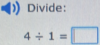 Divide:
4/ 1=□