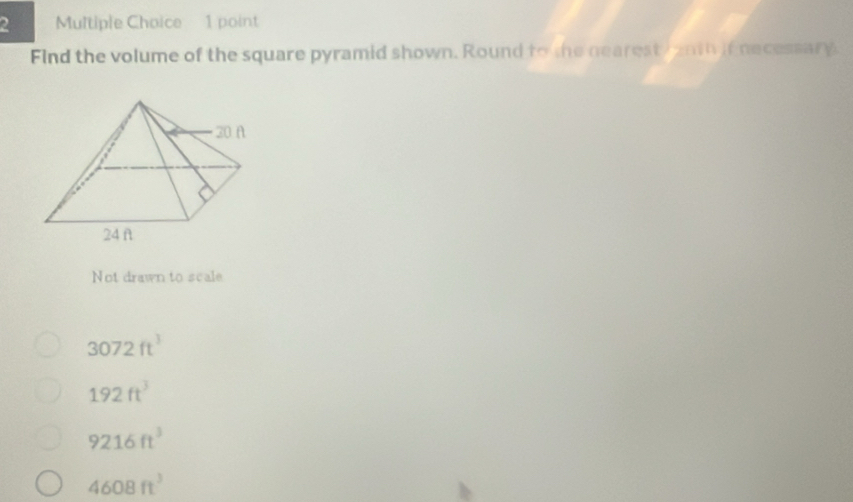 Find the volume of the square pyramid shown. Round to the nearest anth if necessary
Not drawn to scale
3072ft^3
192ft^3
9216ft^3
4608ft^3