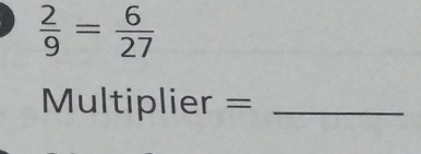  2/9 = 6/27 
Multiplier =_