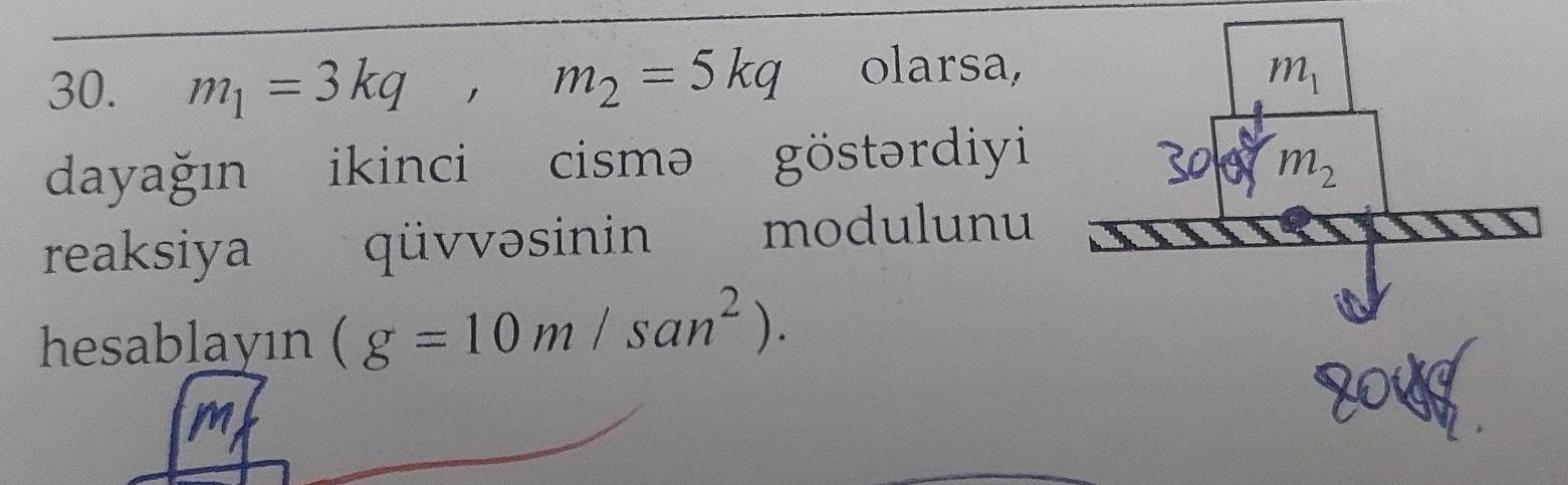 m_1=3kq,m_2=5kq olarsa,
dayağın ikinci cismə göstərdiyi
reaksiya qüvvəsinin _ modulunu
hesablayın (g=10m/san^2).