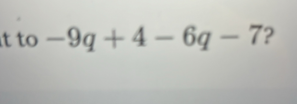 to -9q+4-6q-7 ?