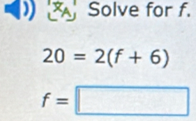 Solve for f.
20=2(f+6)
f=□