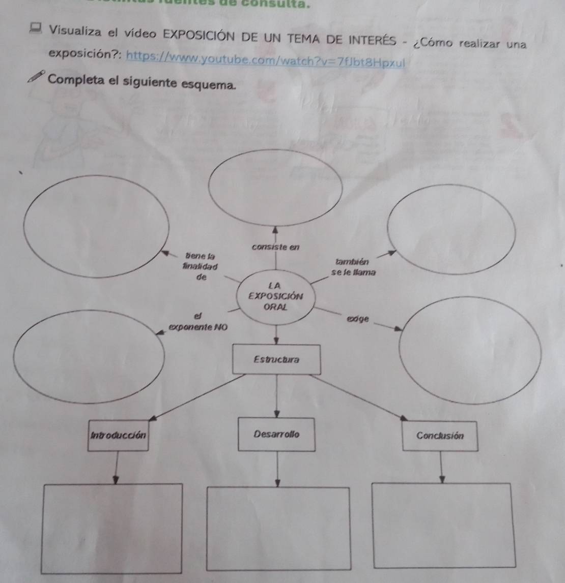 consu l ta. 
Visualiza el vídeo EXPOSICIÓN DE UN TEMA DE INTERÉS - ¿Cómo realizar una 
exposición?: https://www.youtube.com/watch?v=7fJbt8Hpxul 
Completa el siguiente esquema.