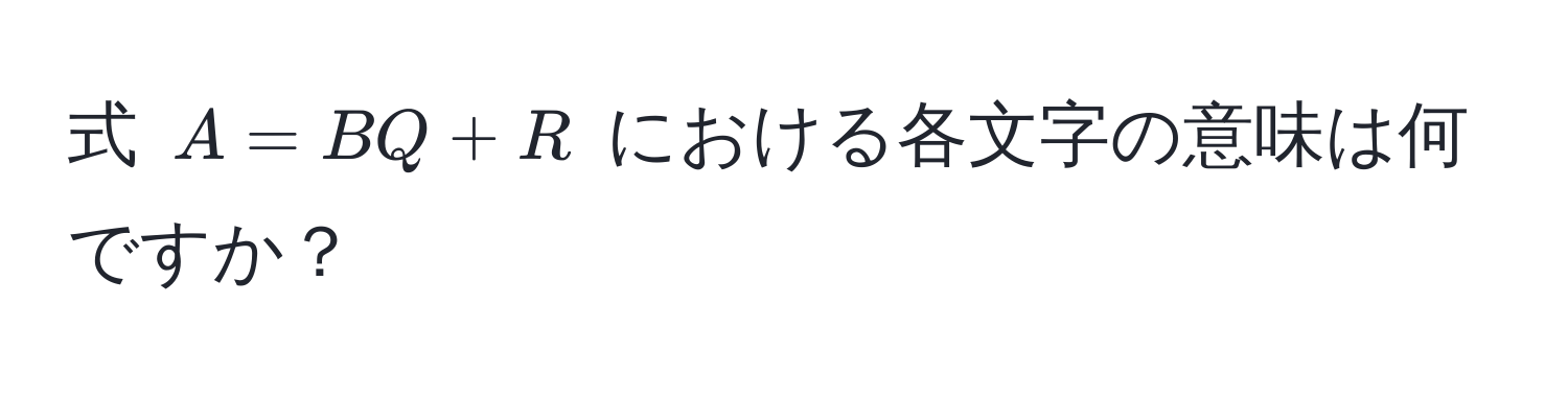 式 $A = BQ + R$ における各文字の意味は何ですか？