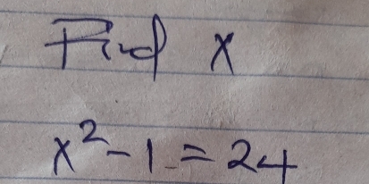 Fi X
x^2-1=24