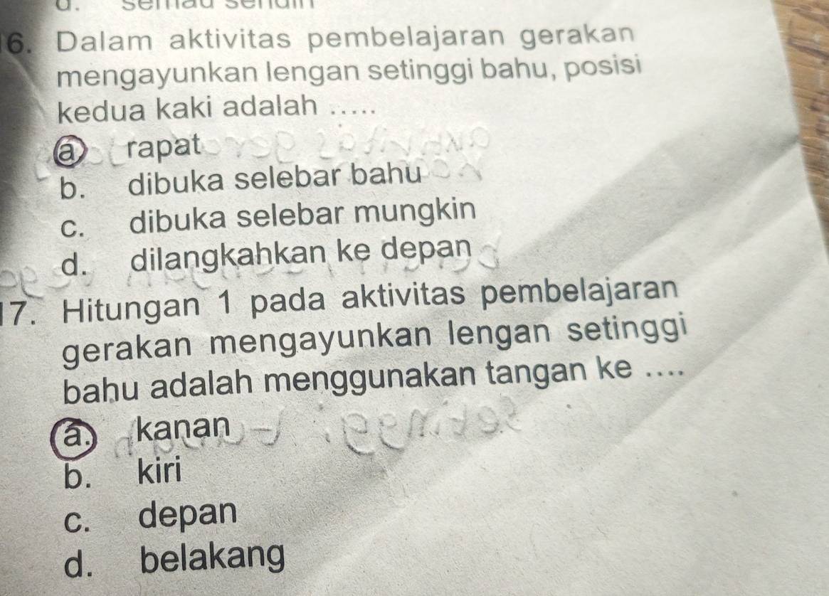 Dalam aktivitas pembelajaran gerakan
mengayunkan lengan setinggi bahu, posisi
kedua kaki adalah .....
a rapat
b. dibuka selebar bahu
c. dibuka selebar mungkin
d. dilangkahkan ke depan
7. Hitungan 1 pada aktivitas pembelajaran
gerakan mengayunkan lengan setinggi
bahu adalah menggunakan tangan ke ....
a kanan
b. kiri
c. depan
d. belakang