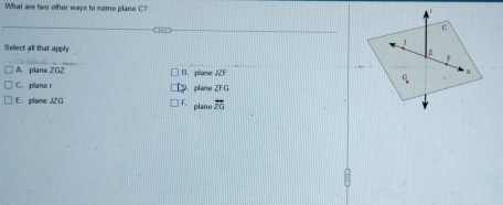 What aee two other ways to name plane C?
Select all that apply
A. plane ZGZ B. plane overline JUF
C. plane r 9.plano ZFG
E. plane JZG F. plano overline ZO