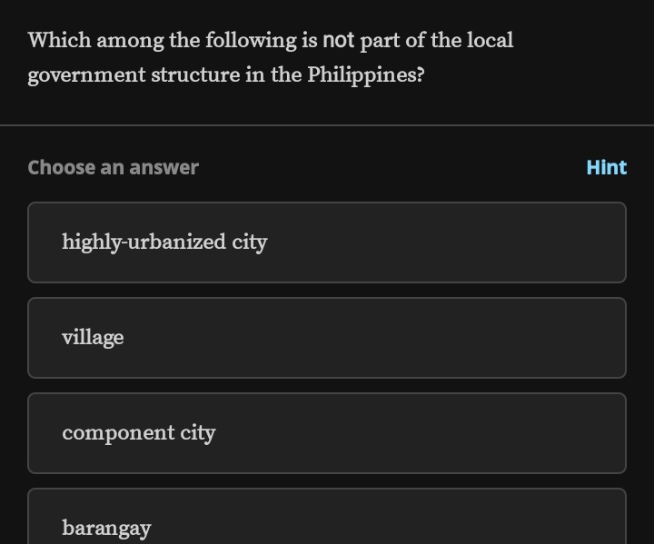 Which among the following is not part of the local
government structure in the Philippines?
Choose an answer Hint
highly-urbanized city
village
component city
barangay