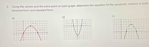 Using the zeroes and the extra point on each graph, determine the equation of the quadratic relation in both
factored form and standard form.
a)