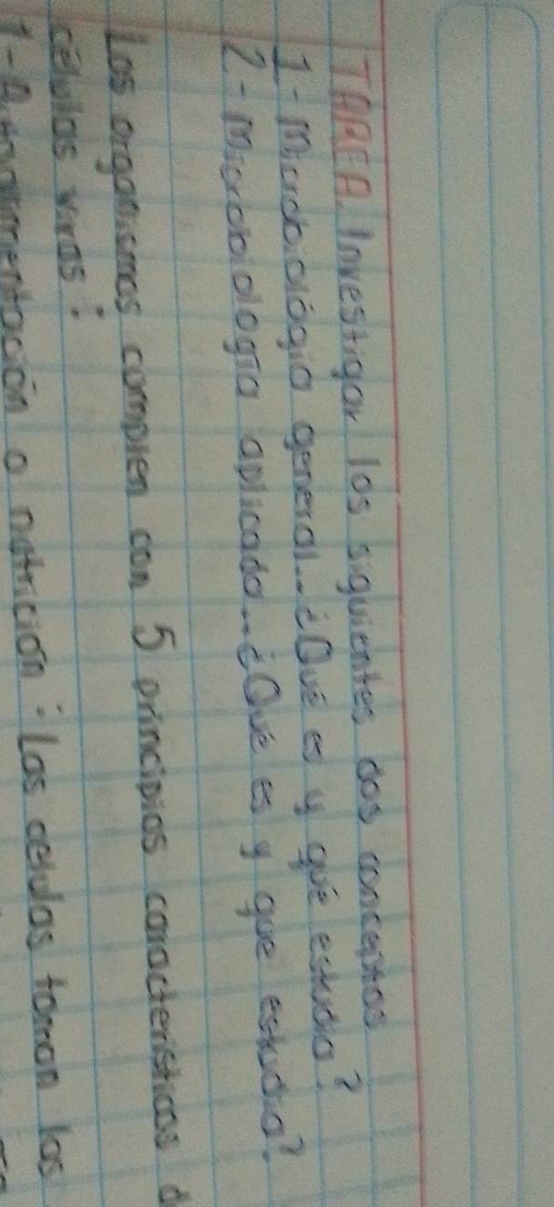 TAREA. Investigar los siquientes dos contertos 
I- mardbiologio general..cOve es y gué estudia? 
2-Microbiologia aplicadd. cOve es y gue estudo? 
Las organismes complex can 5 principios coractenstions d 
celolas wras? 
1- A. dnarmentacion o notricion las celdas tomon las