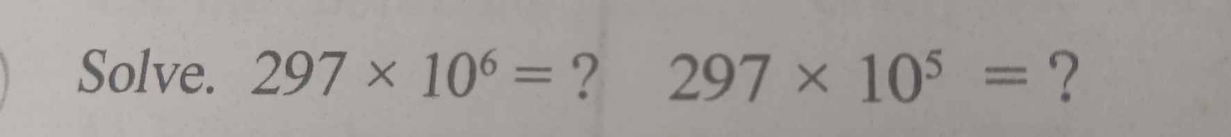 Solve. 297* 10^6= ? 297* 10^5= ?