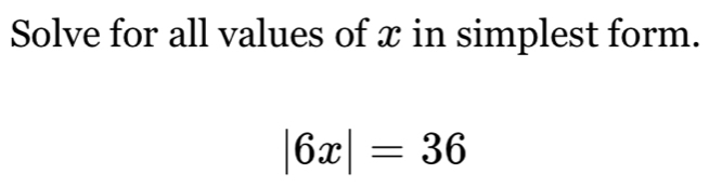 Solve for all values of x in simplest form.
|6x|=36