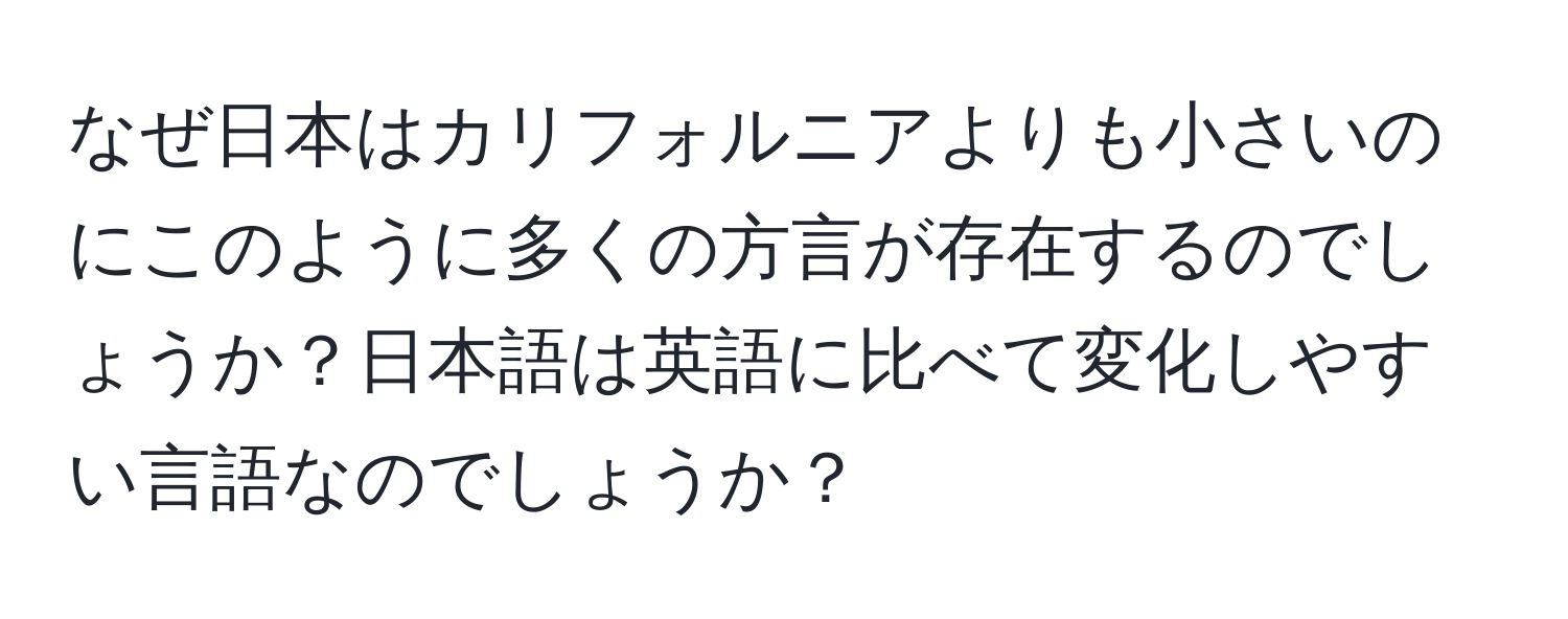 なぜ日本はカリフォルニアよりも小さいのにこのように多くの方言が存在するのでしょうか？日本語は英語に比べて変化しやすい言語なのでしょうか？