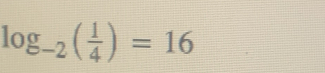 log _-2( 1/4 )=16