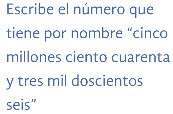 Escribe el número que 
tiene por nombre “cinco 
millones ciento cuarenta 
y tres mil doscientos 
seis”