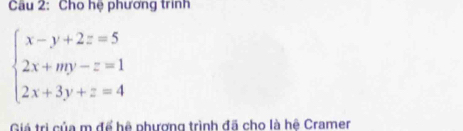 Cho hệ phương trình
beginarrayl x-y+2z=5 2x+my-z=1 2x+3y+z=4endarray.
Giá trị của m để hệ phương trình đã cho là hệ Cramer