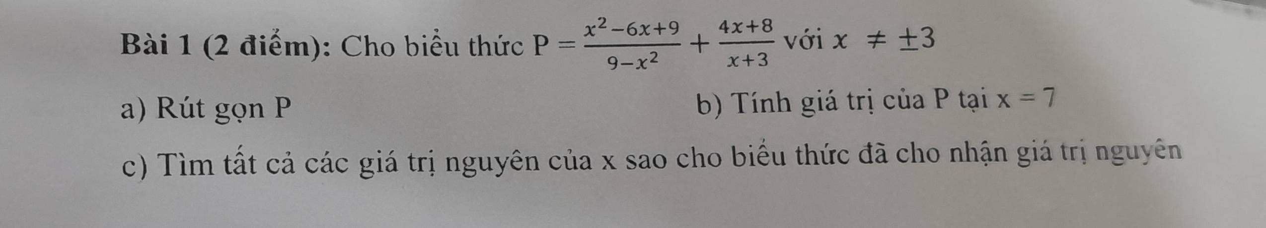 Cho biểu thức P= (x^2-6x+9)/9-x^2 + (4x+8)/x+3  với x!= ± 3
a) Rút gọn P b) Tính giá trị của P tại x=7
c) Tìm tất cả các giá trị nguyên của x sao cho biểu thức đã cho nhận giá trị nguyên