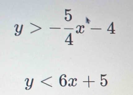 y>- 5/4 x-4
y<6x+5