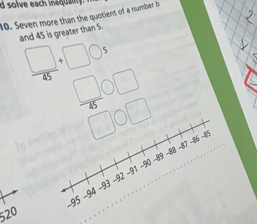 solve each inequ li , 
10. Seven more than the quotient of a number b 
frac beginarrayr 1 -1encloselongdiv 3&□  -□ ,□ □  -□ □  hline 0□ endarray  
□ 
-86 -85
-87
-88
-89
-91 -90
-93 -92
-95 _ 94
520