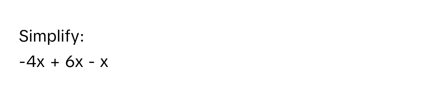 Simplify: 
-4x + 6x - x