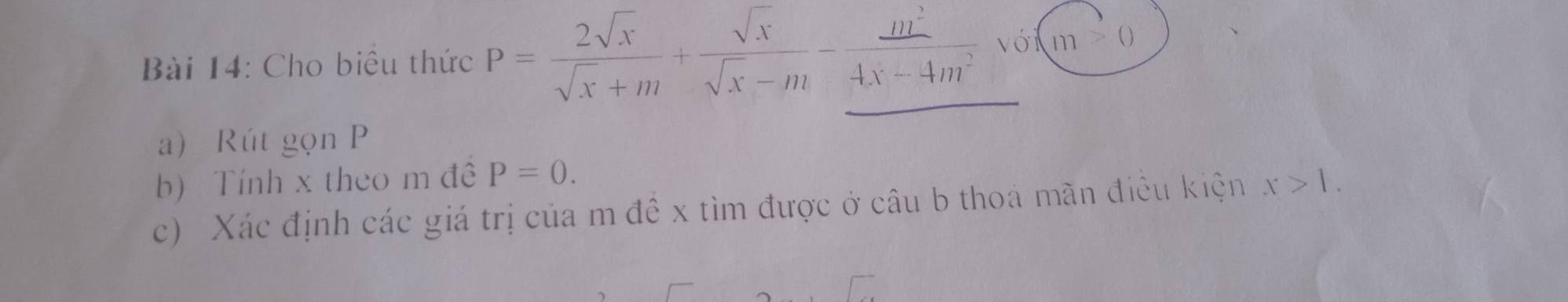 Cho biểu thức P= 2sqrt(x)/sqrt(x)+m + sqrt(x)/sqrt(x)-m - m^2/4x-4m^2  với m>0
a) Rút gọn P
b) Tính x theo m đề P=0. 
c) Xác định các giá trị của m đề x tìm được ở câu b thoá mãn điều kiện x>1.