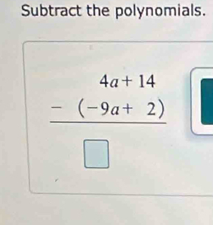 Subtract the polynomials.
 (-(-9a+14)/□  