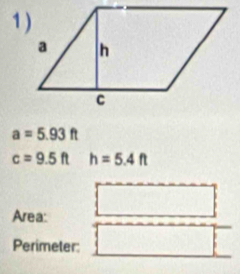 a=5.93ft
c=9.5ft h=5.4ft
Area: 
Perimeter: