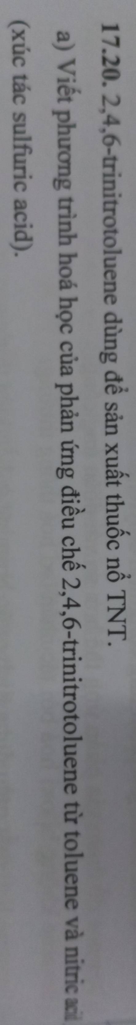 17. 20. 2, 4, 6 -trinitrotoluene dùng để sản xuất thuốc nổ TNT. 
a) Viết phương trình hoá học của phản ứng điều chế 2, 4, 6 -trinitrotoluene từ toluene và nitric c 
(xúc tác sulfuric acid).