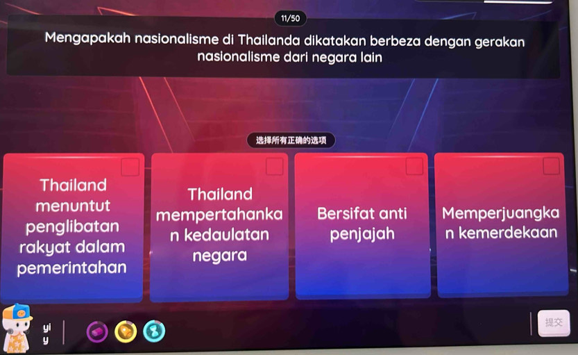 11/50
Mengapakah nasionalisme di Thailanda dikatakan berbeza dengan gerakan
nasionalisme dari negara lain

Thailand
Thailand
menuntut
penglibatan mempertahanka Bersifat anti Memperjuangka
rakyat dalam n kedaulatan penjajah n kemerdekaan
pemerintahan negara