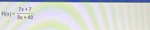 R(x)= (7x+7)/8x+40 .