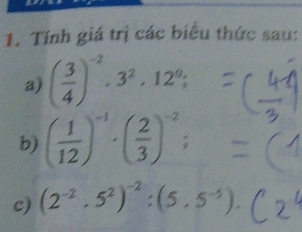 Tính giá trị các biểu thức sau: 
a) ( 3/4 )^-2· 3^2· 12^9; 
b) ( 1/12 )^-1· ( 2/3 )^-2;= 
c) (2^(-2)· 5^2)^-2:(5.5