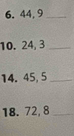 6. 44, 9 _ 
10. 24, 3 _ 
14. 45, 5 _ 
18. 72, 8 _