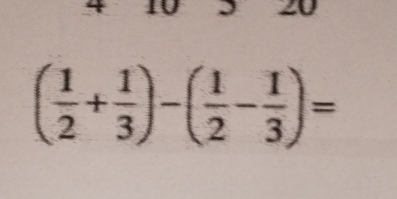 ( 1/2 + 1/3 )-( 1/2 - 1/3 )=