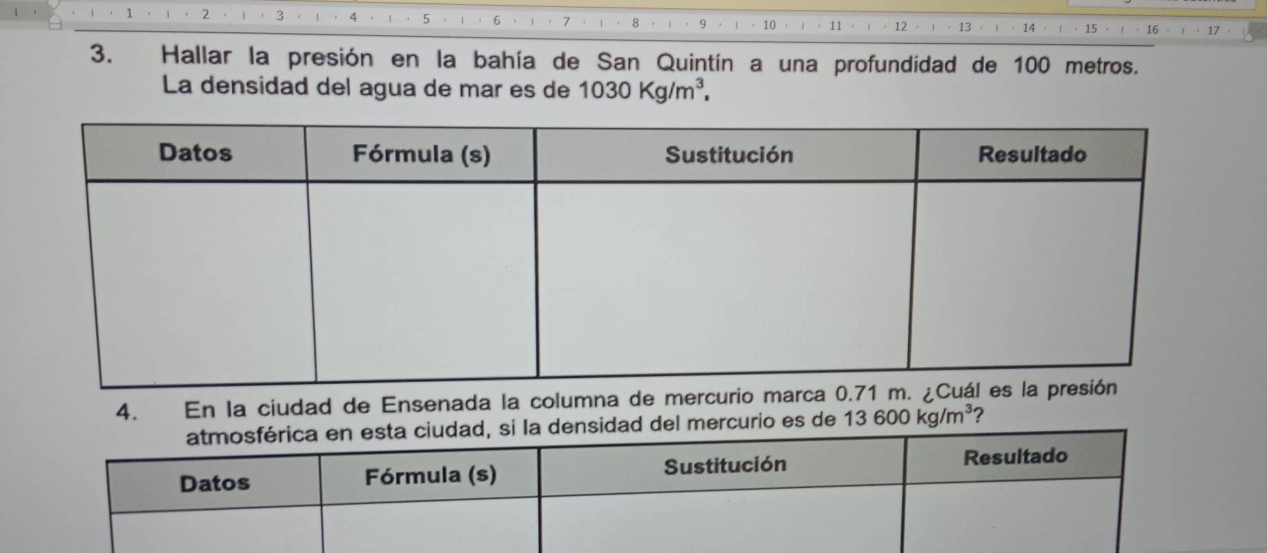 3 4
6
8
10 11 12 
3. Hallar la presión en la bahía de San Quintín a una profundidad de 100 metros. 
La densidad del agua de mar es de 1030Kg/m^3. 
4. En la ciudad de Ensenada la columna d 
l mercurio es de 13600kg/m^3 ?