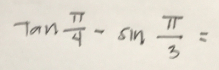 tan  π /4 -sin  π /3 =