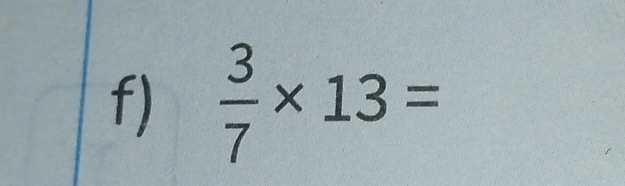  3/7 * 13=