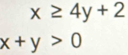 x≥ 4y+2
x+y>0