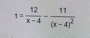 1= 12/x-4 -frac 11(x-4)^2