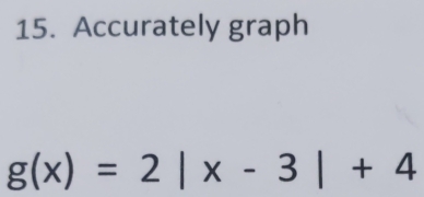 Accurately graph
g(x)=2|x-3|+4